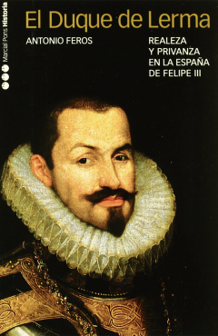 El Duque de Lerma. Realeza y privanza en la España de Felipe III