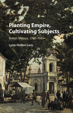 Planting Empire, Cultivating Subjects British Malaya, 1786–1941