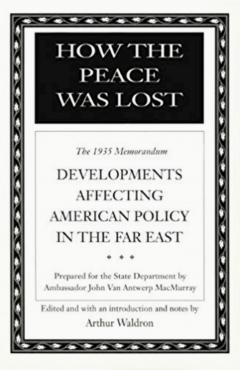 How the Peace Was Lost: The 1935 Memorandum: Developments Affecting American Policy in the Far East