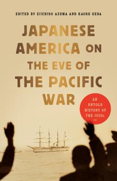 Japanese America on the Eve of the Pacific War: An Untold History of the 1930s