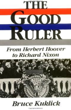 The Good Ruler From Herbert Hoover to Richard Nixon
