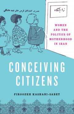 book cover, Conceiving Citizens: Women and the Politics of Motherhood in Iran