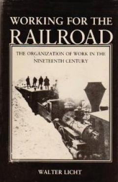 book cover, Working for the Railroad: The Organization of Work in the Nineteenth Century