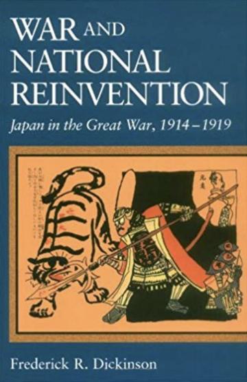 War and National Reinvention: Japan in the Great War, 1914-1919 (Harvard East Asian Monographs)