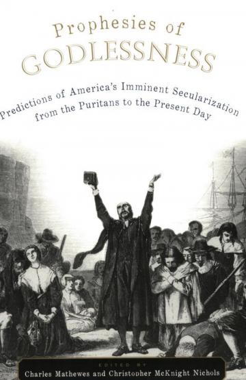Prophesies of Godlessness: Predictions of America's Imminent Secularization from the Puritans to the Present Day