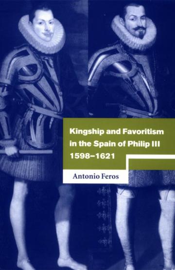 Kingship and Favoritism in the Spain of Philip III, 1598-1621