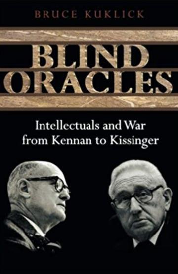 Blind Oracles: Intellectuals and War from Kennan to Kissinger