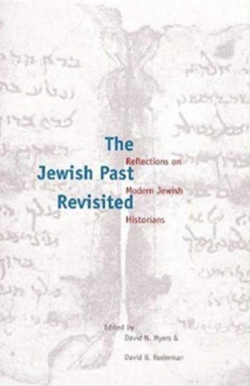 The Jewish Past Revisited: Reflections on Modern Jewish Historians