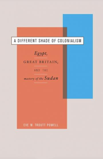 A Different Shade of Colonialism: Egypt, Great Britain and the Mastery of the Sudan