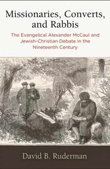 Missionaries, Converts, and Rabbis. The Evangelical Alexander McCaul and Jewish-Christian Debate in the Nineteenth Century 