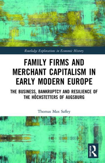 Family Firms and Merchant Capitalism in Early Modern Europe. The Business, Bankruptcy and Resilience of the Höchstetters of Augsburg