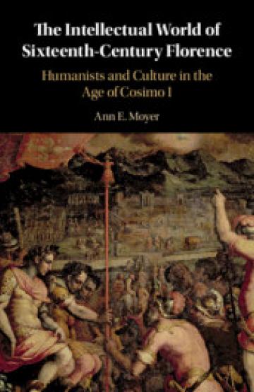 The Intellectual World of Sixteenth-Century Florence: Humanists and Culture in the Age of Cosimo I 