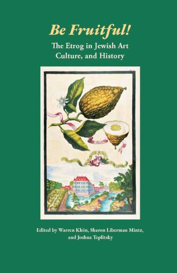 Be Fruitful! The Etrog in Jewish Art, Culture, and History book cover